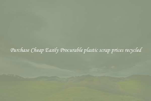 Purchase Cheap Easily Procurable plastic scrap prices recycled