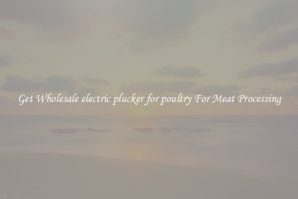 Get Wholesale electric plucker for poultry For Meat Processing