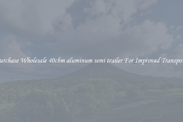 Purchase Wholesale 40cbm aluminum semi trailer For Improved Transport 