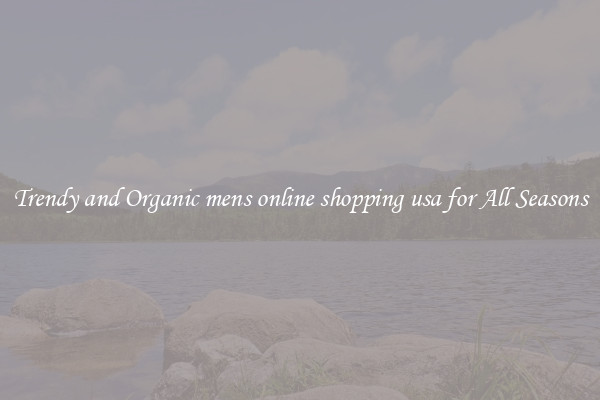 Trendy and Organic mens online shopping usa for All Seasons