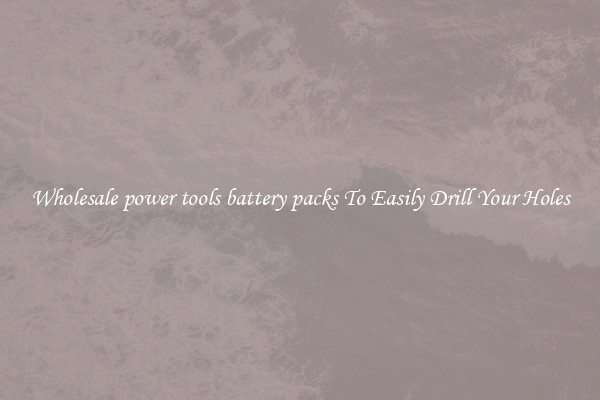 Wholesale power tools battery packs To Easily Drill Your Holes