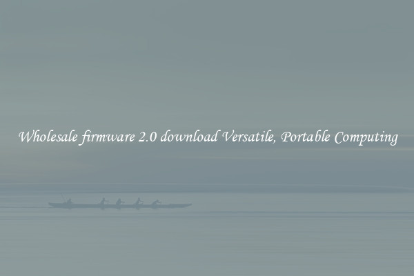 Wholesale firmware 2.0 download Versatile, Portable Computing