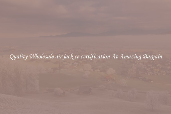 Quality Wholesale air jack ce certification At Amazing Bargain