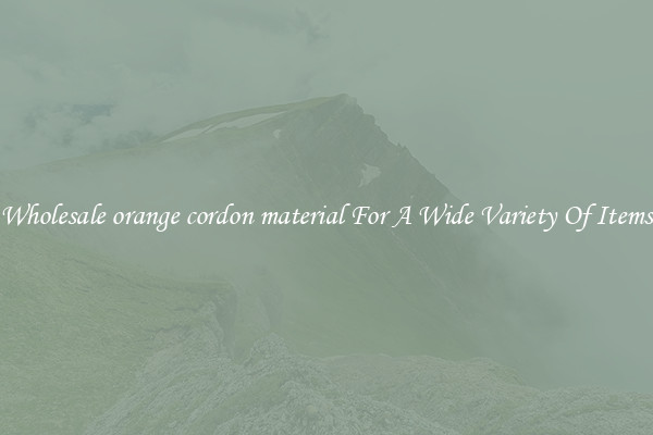 Wholesale orange cordon material For A Wide Variety Of Items