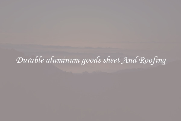Durable aluminum goods sheet And Roofing