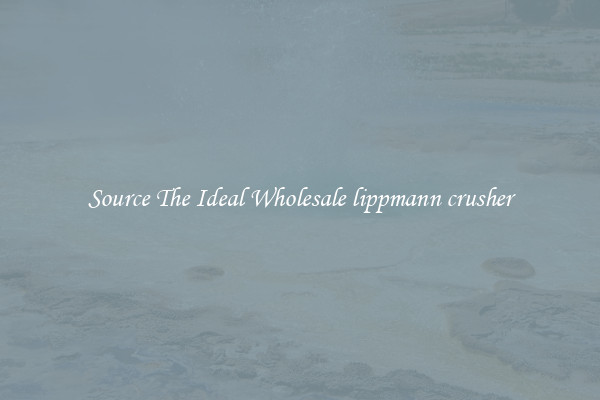 Source The Ideal Wholesale lippmann crusher