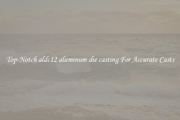 Top-Notch aldc12 aluminum die casting For Accurate Casts