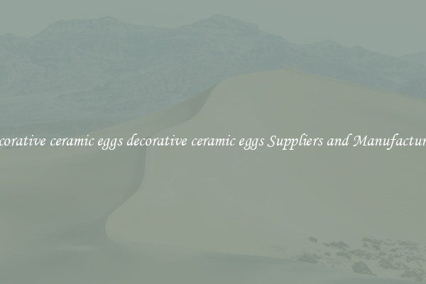 decorative ceramic eggs decorative ceramic eggs Suppliers and Manufacturers