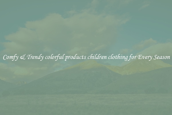 Comfy & Trendy colorful products children clothing for Every Season
