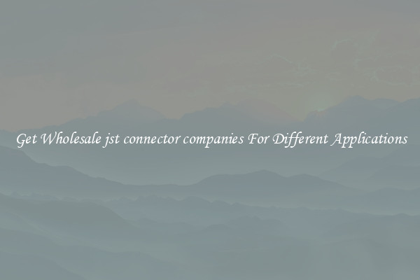 Get Wholesale jst connector companies For Different Applications