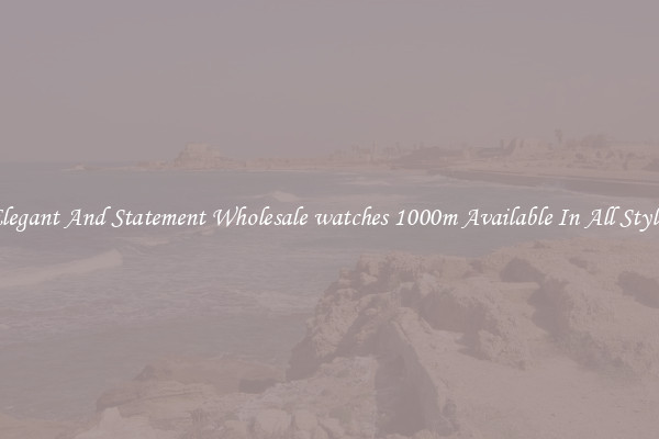 Elegant And Statement Wholesale watches 1000m Available In All Styles