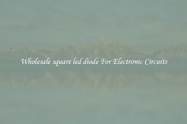 Wholesale square led diode For Electronic Circuits