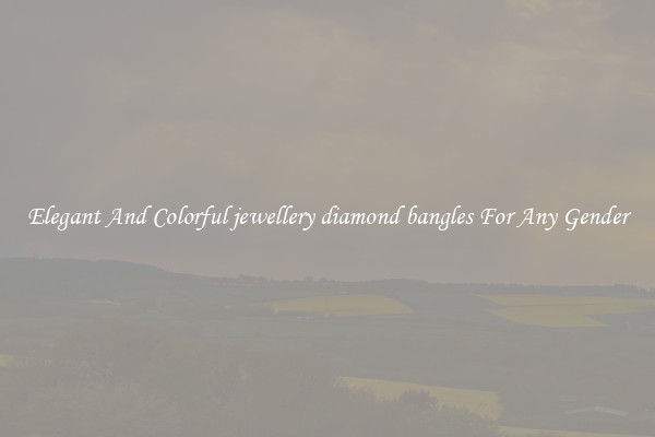 Elegant And Colorful jewellery diamond bangles For Any Gender