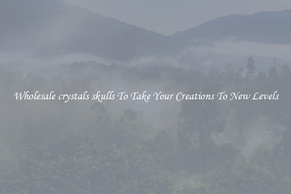 Wholesale crystals skulls To Take Your Creations To New Levels