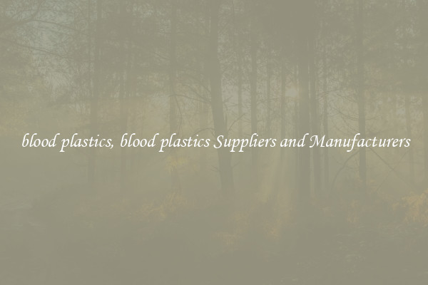blood plastics, blood plastics Suppliers and Manufacturers