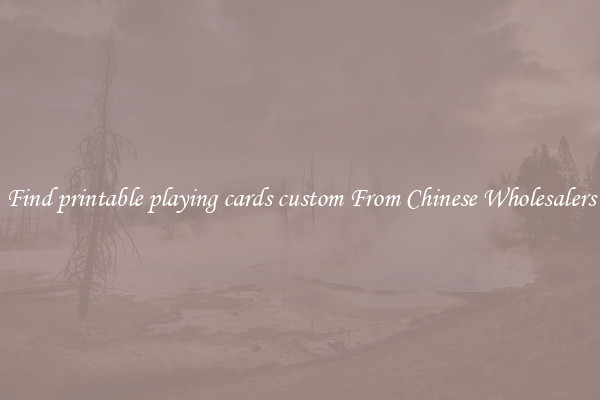 Find printable playing cards custom From Chinese Wholesalers