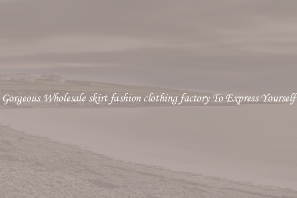 Gorgeous Wholesale skirt fashion clothing factory To Express Yourself