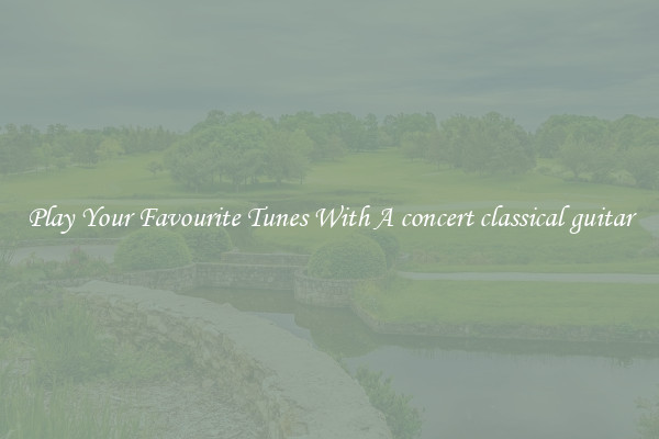 Play Your Favourite Tunes With A concert classical guitar