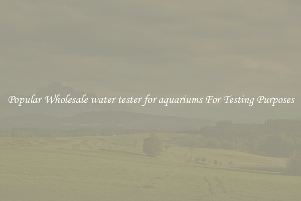 Popular Wholesale water tester for aquariums For Testing Purposes