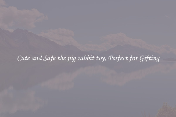 Cute and Safe the pig rabbit toy, Perfect for Gifting