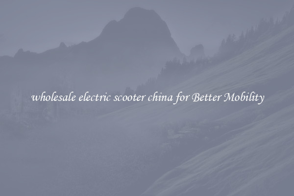 wholesale electric scooter china for Better Mobility