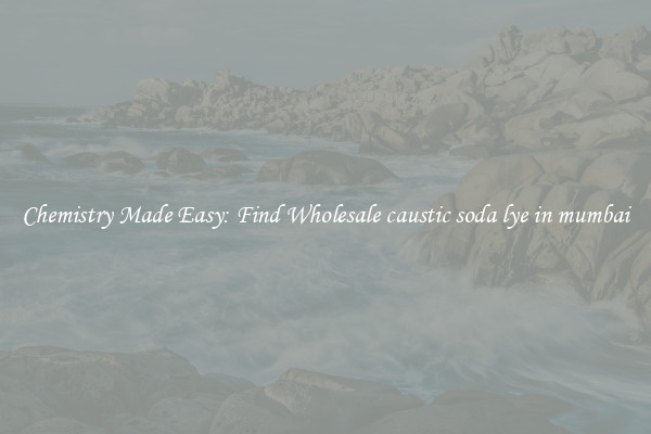 Chemistry Made Easy: Find Wholesale caustic soda lye in mumbai