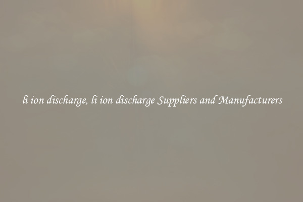 li ion discharge, li ion discharge Suppliers and Manufacturers