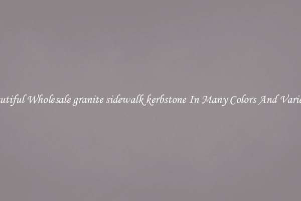 Beautiful Wholesale granite sidewalk kerbstone In Many Colors And Varieties