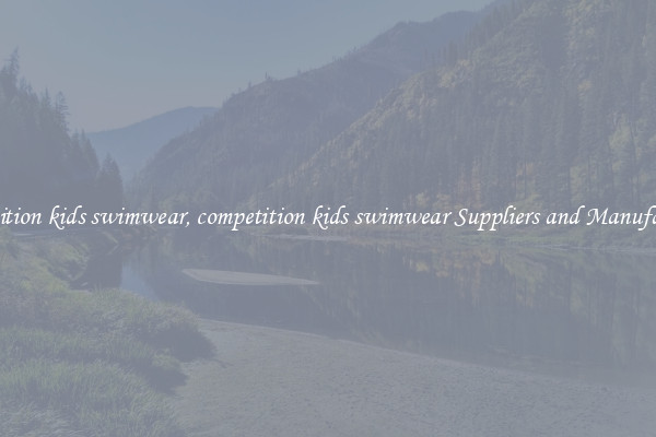 competition kids swimwear, competition kids swimwear Suppliers and Manufacturers
