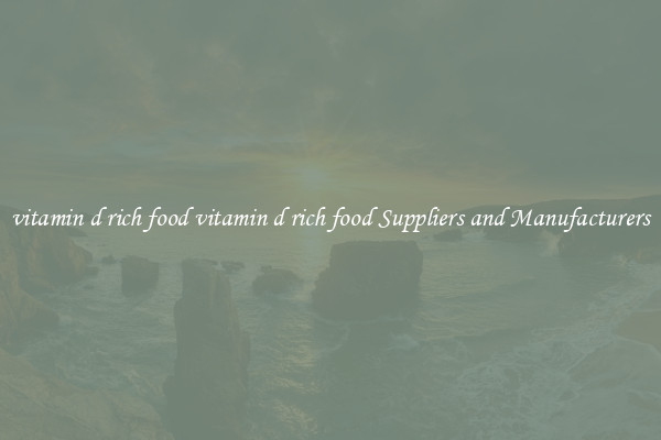 vitamin d rich food vitamin d rich food Suppliers and Manufacturers