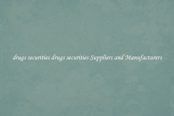 drugs securities drugs securities Suppliers and Manufacturers