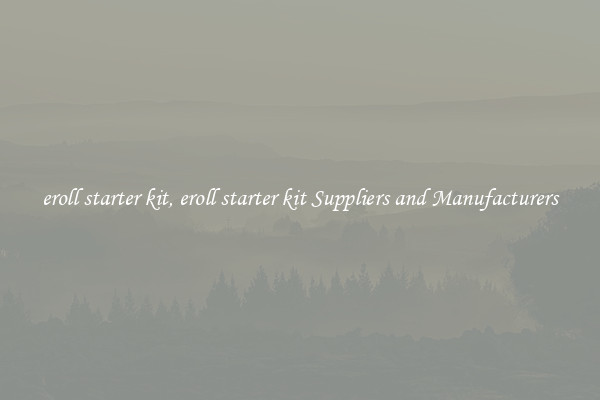 eroll starter kit, eroll starter kit Suppliers and Manufacturers