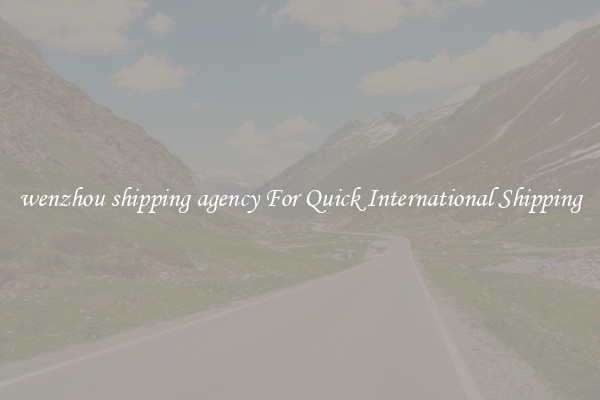 wenzhou shipping agency For Quick International Shipping